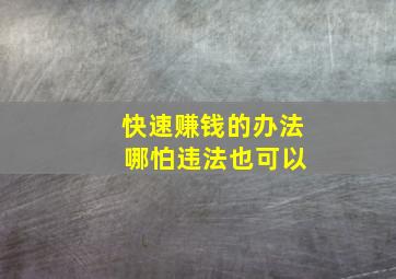 快速赚钱的办法 哪怕违法也可以